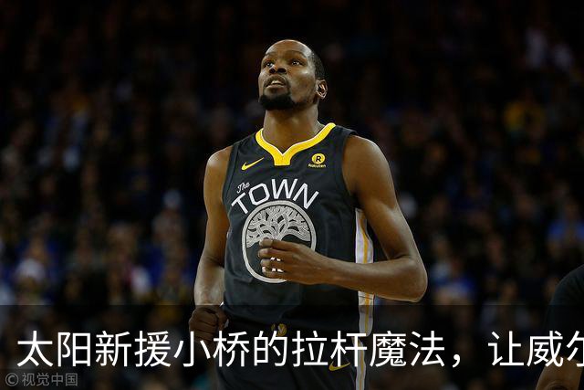太阳新援小桥的拉杆魔法，让威尔逊实现2+1大逆转！