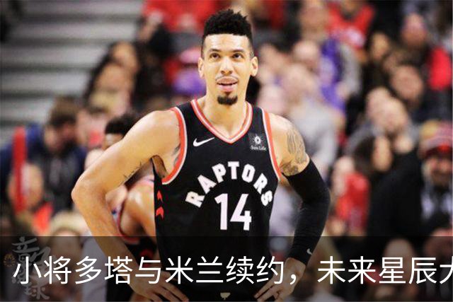 小将多塔与米兰续约，未来星辰大海