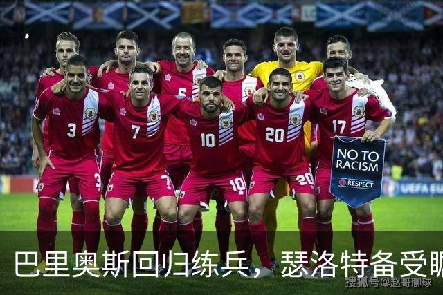 巴里奥斯回归练兵，瑟洛特备受瞩目，此时请享用热腾腾的足球"汤