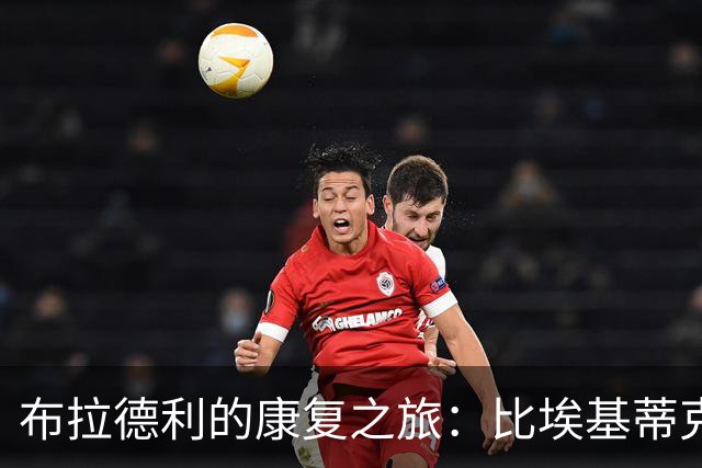 布拉德利的康复之旅：比埃基蒂克跑得快！