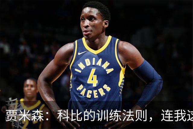 贾米森：科比的训练法则，连我这老将也心服口服！