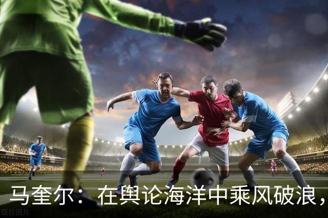 马奎尔：在舆论海洋中乘风破浪，曼联永不言弃！