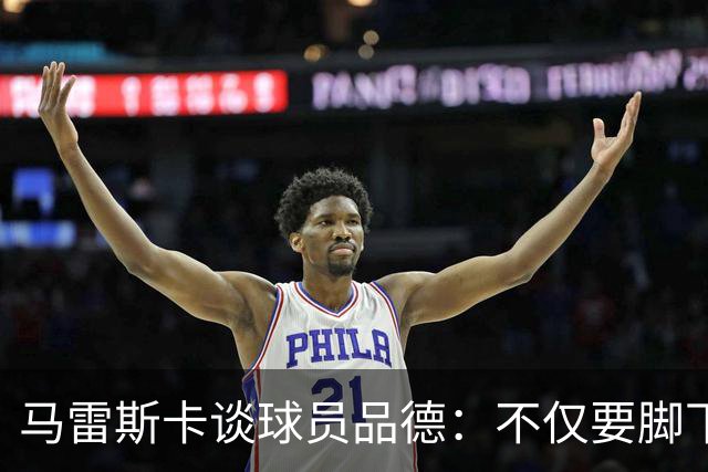马雷斯卡谈球员品德：不仅要脚下有功，心中也得有光
