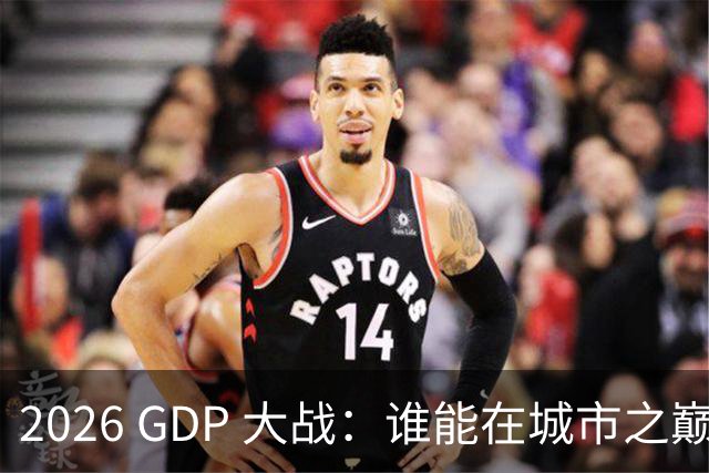 2026 GDP 大战：谁能在城市之巅扎稳脚跟？